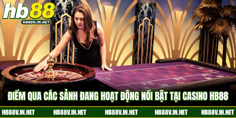 Điểm qua các sảnh đang hoạt động nổi bật tại Casino HB88